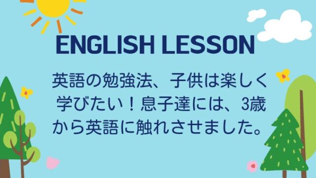 英語の勉強法で子供に楽しく学ばせる方法は？息子達に3歳から英語に触れさせた私の経験談