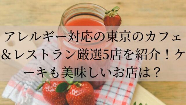 アレルギー対応の東京のカフェ＆レストラン厳選5店を紹介！ケーキも美味しいお店は？